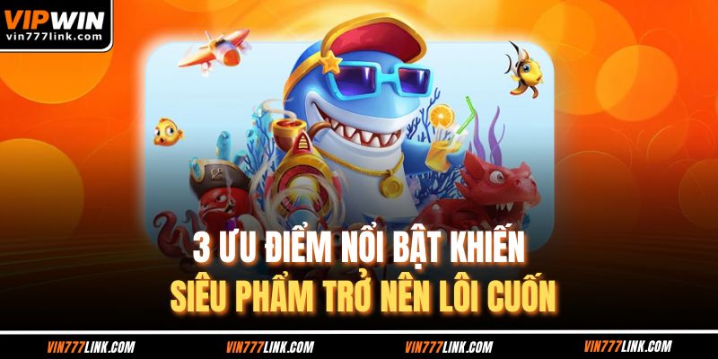 3 ưu điểm nổi bật khiến siêu phẩm trở nên lôi cuốn