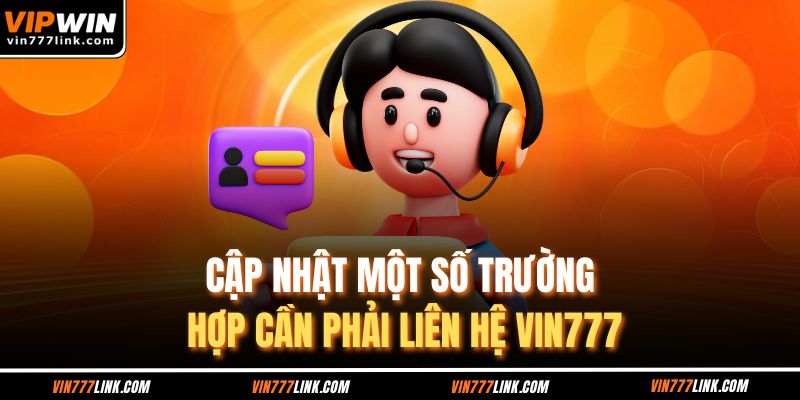 Cập nhật một số trường hợp cần phải liên hệ Vin777