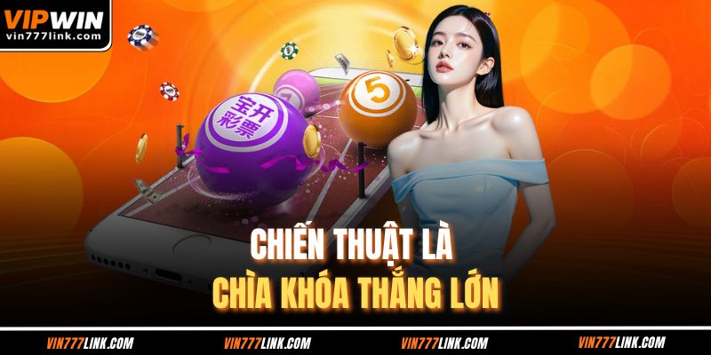 Chiến thuật là chìa khóa thắng lớn trong game xổ số lô đề