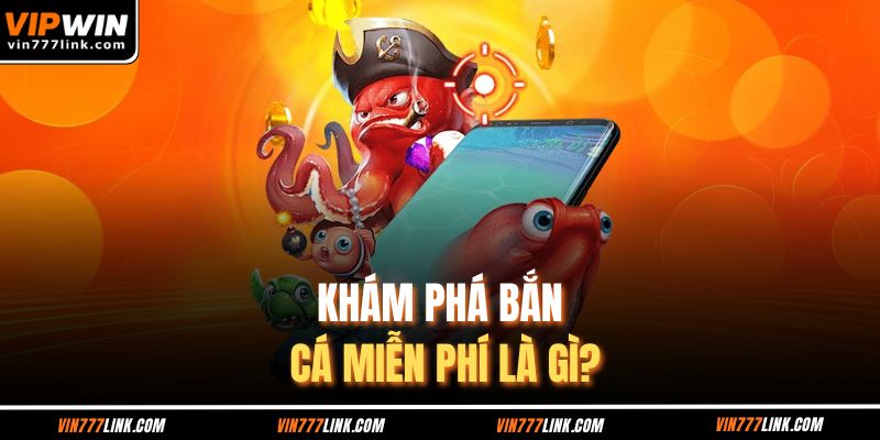 Khám phá bắn cá miễn phí là gì?