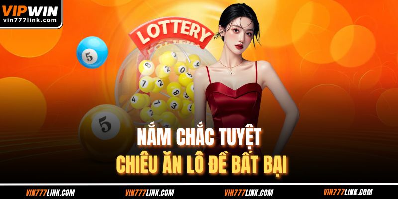 Nắm chắc tuyệt chiêu ăn lô đề bất bại