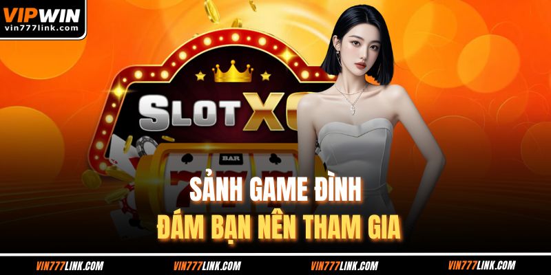 Sảnh game đình đám bạn nên tham gia
