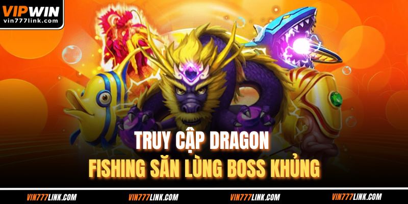 Truy cập Dragon Fishing săn lùng boss khủng